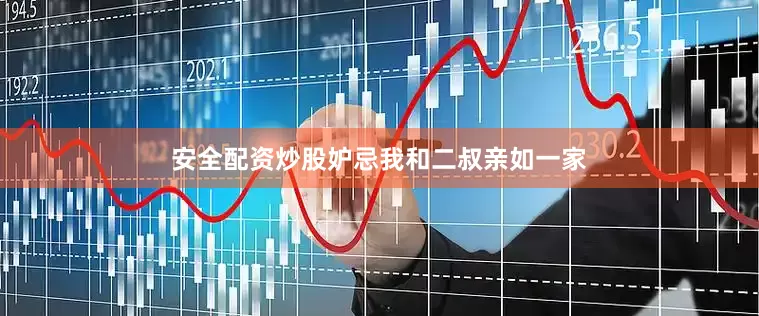 安全配资炒股妒忌我和二叔亲如一家