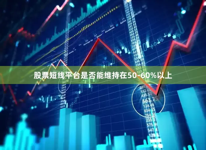 股票短线平台是否能维持在50-60%以上