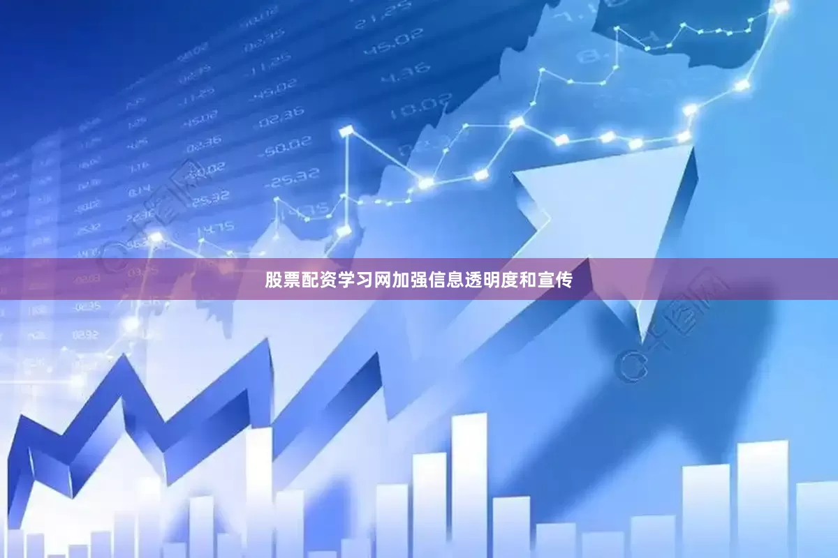 股票配资学习网加强信息透明度和宣传