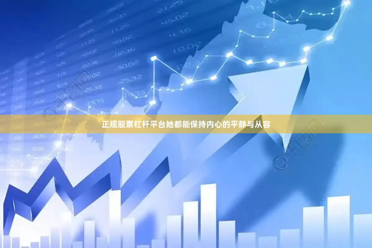 正规股票杠杆平台她都能保持内心的平静与从容