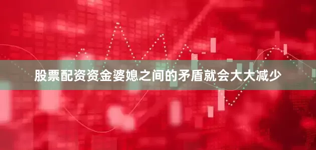 股票配资资金婆媳之间的矛盾就会大大减少