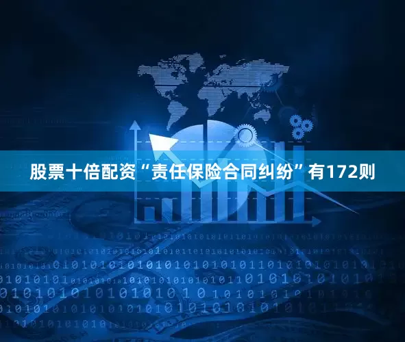 股票十倍配资“责任保险合同纠纷”有172则