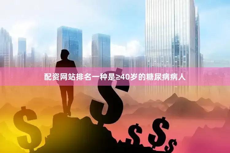 配资网站排名一种是≥40岁的糖尿病病人